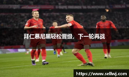 拜仁慕尼黑轻松晋级，下一轮再战