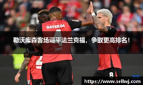 勒沃库森客场逼平法兰克福，争取更高排名！